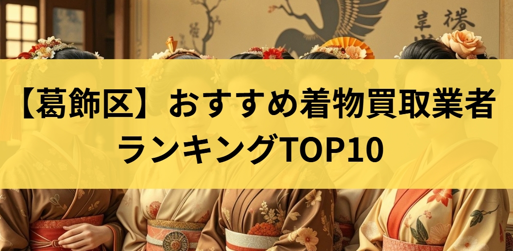 【葛飾区】おすすめ着物買取業者ランキングTOP10