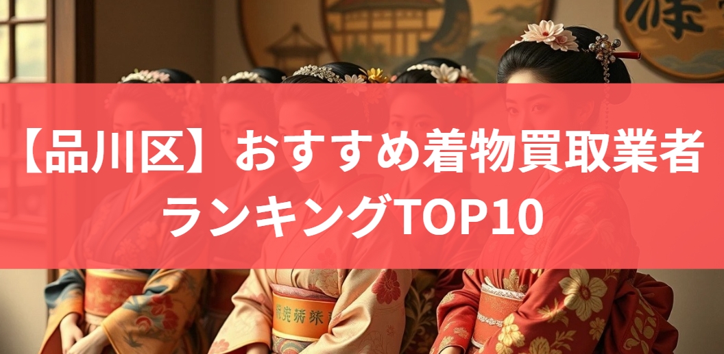 【品川区】おすすめ着物買取業者ランキングTOP10