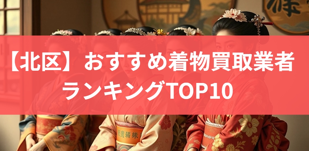 【北区】おすすめ着物買取業者ランキングTOP10
